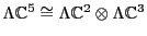 $\Lambda {\mathbb{C}}^5 \cong \Lambda {\mathbb{C}}^2 \otimes \Lambda {\mathbb{C}}^3$