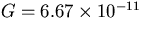 $G=6.67\times 10^{-11}$