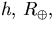 $h, \, R_{\oplus},$