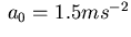 $ \ a_0=1.5 ms^{-2}$