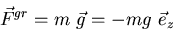 \begin{displaymath}
\vec F^{gr} = m \ \vec g = - m g \ \vec e_z \end{displaymath}