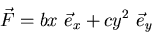 \begin{displaymath}
\vec F = bx \ \vec e_x + cy^2 \ \vec e_y \end{displaymath}