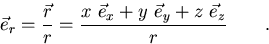 \begin{displaymath}
\vec e_r = {\vec r \over r} = { x \ \vec e_x + y \ \vec e_y + z 
\ \vec e_z \over r } \qquad .\end{displaymath}