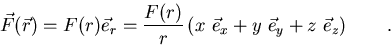 \begin{displaymath}
\vec F(\vec r) = F(r) \vec e_r = {F(r) \over r} \left(x \ \vec e_x + y \ \vec e_y + z \ \vec e_z \right) \qquad .\end{displaymath}