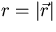 $r = \vert\vec r \vert$