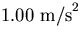 $1.00 \ {\rm m/s}^2$