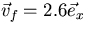 $\vec{v}_f=2.6 \vec{e}_x$