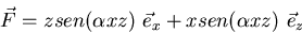 \begin{displaymath}
\vec F = z sen(\alpha xz) \ \vec e_x + x sen(\alpha xz) \ \vec e_z \end{displaymath}