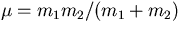 $\mu=m_1 m_2/(m_1+m_2)$