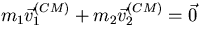 $m_1 \vec v^{\small (CM)}_1 + m_2 \vec v^{\small (CM)}_2 =\vec{0}$