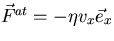 $\vec F^{at} = - \eta v_x \vec e_x$