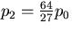 $p_2 = {64 \over 27}p_0$