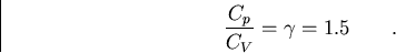 \begin{displaymath}
{C_p \over C_V } = \gamma = 1.5 \qquad .\end{displaymath}