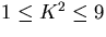 $1\le
K^2\le 9$
